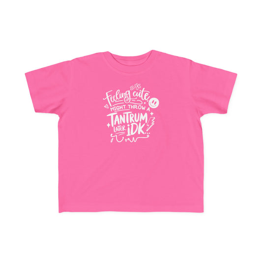 Toddler Tee — "Feeling Cute Might Throw a Tantrum IDK" Funny Kids Shirt