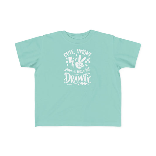 Toddler Tee "Cute, Smart and a Little Too Dramatic"